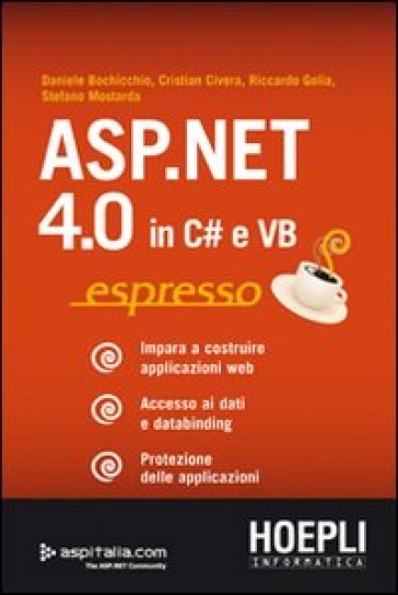 ASP.NET 4.0 in C# e VB espresso. Impara a costruire applicazioni web. Accesso ai dati e databinding. Protezione delle applicazioni - Daniele Bochicchio - Cristian Civera - Riccardo Golia