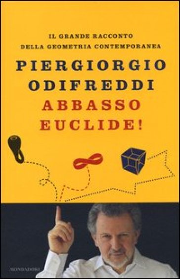 Abbasso Euclide! Il grande racconto della geometria contemporanea - Piergiorgio Odifreddi