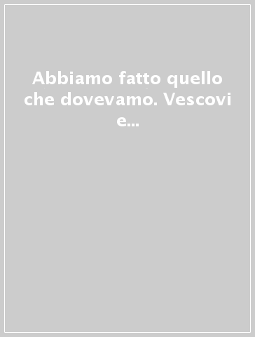 Abbiamo fatto quello che dovevamo. Vescovi e clero nella provincia di Pisa durante la seconda Guerra Mondiale