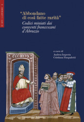 «Abbondano di così fatte rarità». Codici miniati dai conventi francescani d Abruzzo