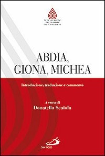 Abdia, Giona, Michea. Introduzione, traduzione e commento - Donatella Scaiola