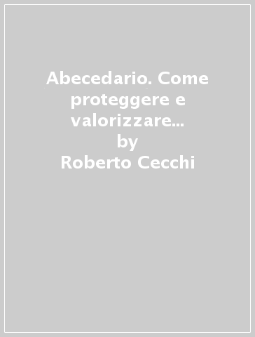 Abecedario. Come proteggere e valorizzare il patrimonio culturale italiano - Roberto Cecchi