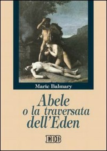 Abele o la traversata dell'Eden - Marie Balmary