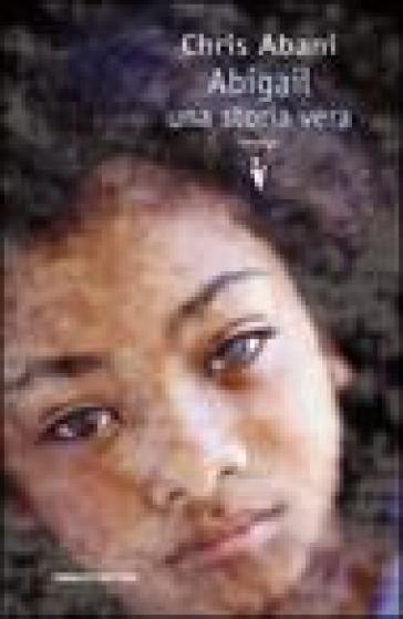 Abigail. Una storia vera - Chris Abani