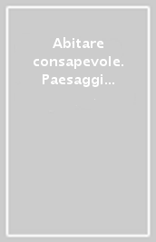 Abitare consapevole. Paesaggi urbani transdisciplinari