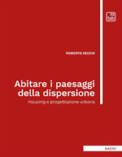 Abitare i paesaggi della dispersione. Housing e progettazione urbana