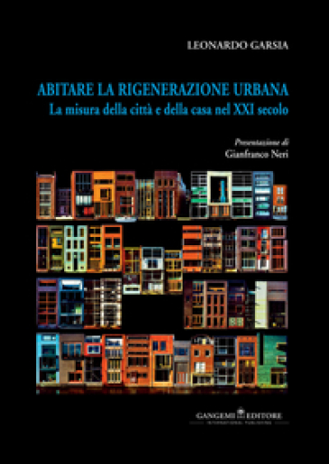 Abitare la rigenerazione urbana. La misura della città e della casa nel XXI secolo. Ediz. italiana e inglese - Leonardo Garsia