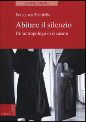 Abitare il slilenzio. Un antropologa in clausura