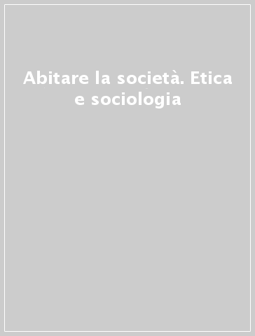 Abitare la società. Etica e sociologia