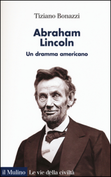 Abraham Lincoln. Un dramma americano - Tiziano Bonazzi