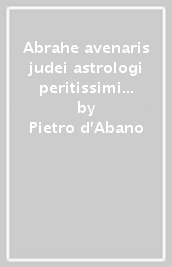 Abrahe avenaris judei astrologi peritissimi in re judicali opera