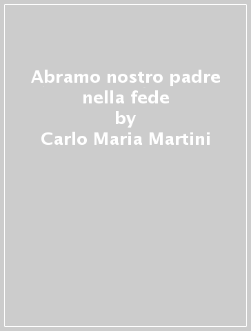 Abramo nostro padre nella fede - Carlo Maria Martini