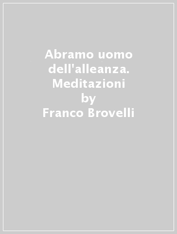 Abramo uomo dell'alleanza. Meditazioni - Franco Brovelli