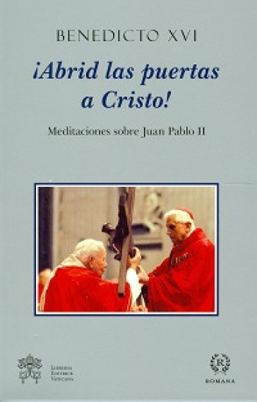 Abrid las puertas a Cristos! Meditaciones sobra Juan Pablo II - Benedetto XVI (Papa Joseph Ratzinger)
