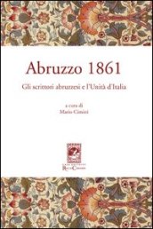 Abruzzo 1861. Gli scrittori abruzzesi e l Unità d Italia