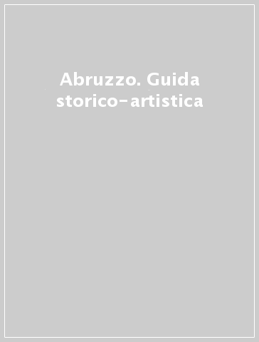 Abruzzo. Guida storico-artistica