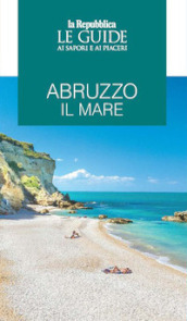 Abruzzo il mare. Le guide ai sapori e ai piaceri