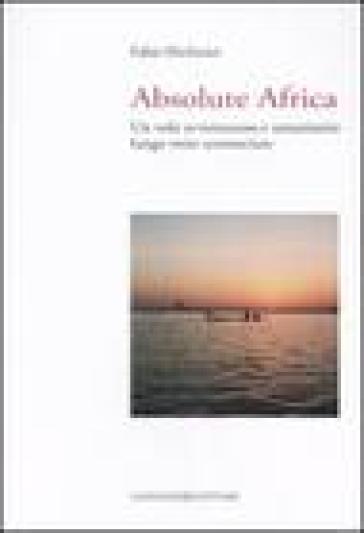 Absolute Africa. Un volo avventuroso e umanitario lungo rotte sconosciute - Fabio Michienzi