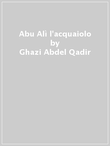 Abu Alì l'acquaiolo - Ghazi Abdel Qadir