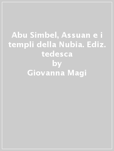 Abu Simbel, Assuan e i templi della Nubia. Ediz. tedesca - Giovanna Magi