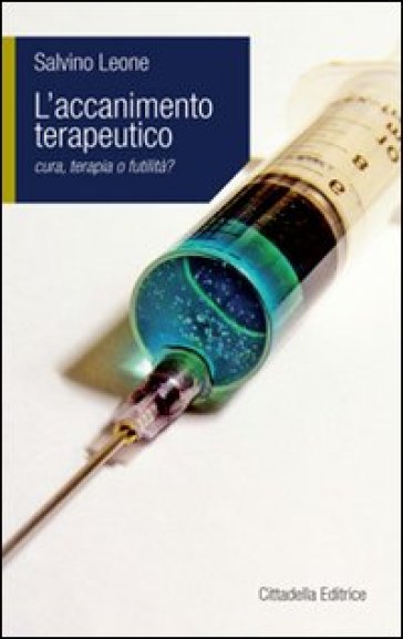 Accanimento terapeutico. Cura, terapia o futilità? - Salvino Leone