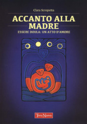 Accanto alla madre. Essere doula: un atto d amore