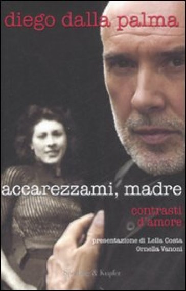 Accarezzami, madre. Contrasti d'amore - Diego Dalla Palma