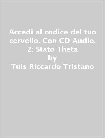 Accedi al codice del tuo cervello. Con CD Audio. 2: Stato Theta - Tuis Riccardo Tristano