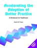 Accelerating the Adoption of Better Practice: A Workbook for Healthcare