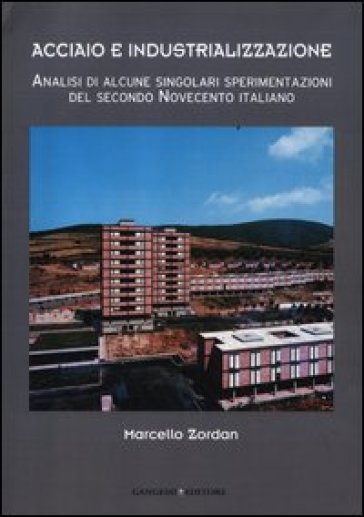 Acciaio e industrializzazione. Analisi di alcune singolari sperimentazioni del secondo Novecento italiano - Marcello Zordan