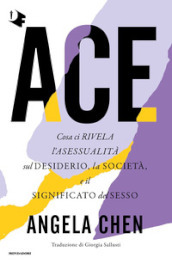 Ace. Cosa ci rivela l asessualità sul desiderio, la società e il significato del sesso