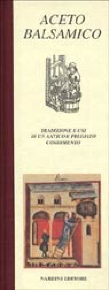 Aceto balsamico. Tradizione e usi di un antico e pregiato condimento - Vittorio Cavazzuti