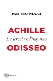 Achille e Odisseo. La ferocia e l inganno