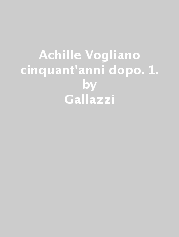 Achille Vogliano cinquant'anni dopo. 1. - Gallazzi