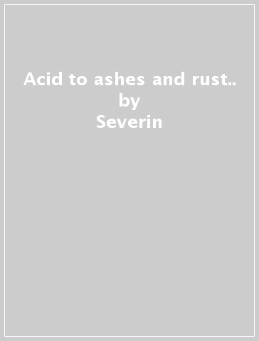 Acid to ashes and rust.. - Severin