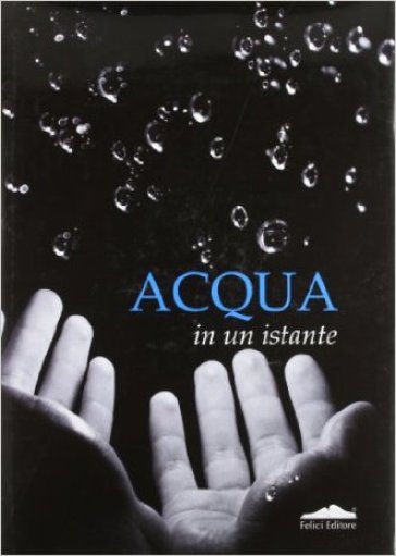 Acqua in un istante. Ediz. illustrata