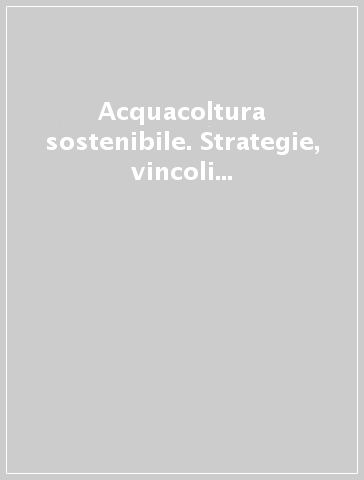 Acquacoltura sostenibile. Strategie, vincoli ed opportunità per allevamenti in acque interne in Emilia Romagna e Toscana