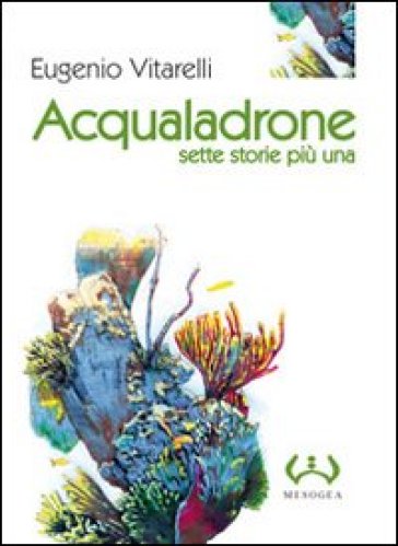 Acqualadrone. Sette storie più una - Eugenio Vitarelli