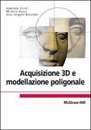 Acquisizione 3D e modellazione poligonale - Gabriele Guidi - Michele Russo - Jean-Angelo Beraldin