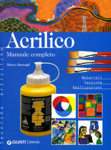 Acrilico. Manuale completo. Materiali tecniche realizzazioni - Marco Bussagli