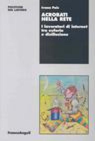 Acrobati nella rete. I lavoratori di internet tra euforia e disillusione - Ivana Pais