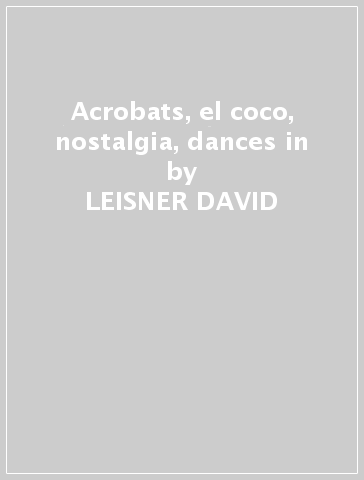 Acrobats, el coco, nostalgia, dances in - LEISNER DAVID