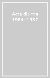 Acta diurna 1984-1987