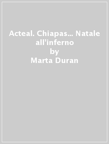 Acteal. Chiapas... Natale all'inferno - Marta Duran - Massimo Boldrini