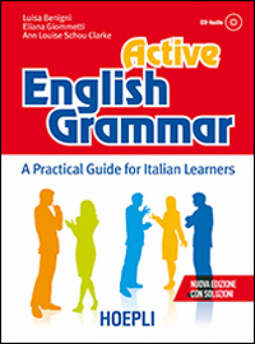 Active english grammar. A practical guide for italian learners. Con soluzioni. Con CD Audio - Luisa Benigni - Eliana Giommetti - Clarke Ann Louise Schou