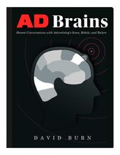 Ad Brains: Honest Conversations with Advertising s Icons, Rebels, and Rulers