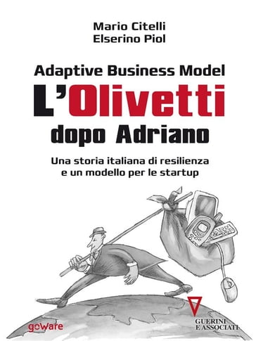 Adaptive Business Model. L'Olivetti dopo Adriano. Una storia italiana di resilienza e un modello per le startup - Mario Citelli - Elserino Piol