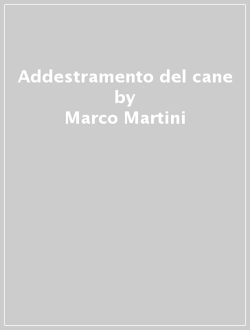 Addestramento del cane - Marco Martini