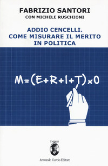 Addio Cencelli. Come misurare il merito in politica - Fabrizio Santori - Michele Ruschioni