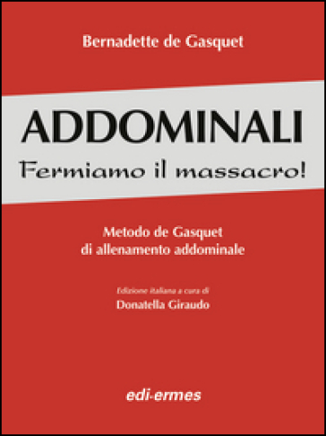 Addominali. Fermiamo il massacro! Metodo de Gasquet di allenamento addominale - Bernadette De Gasquet